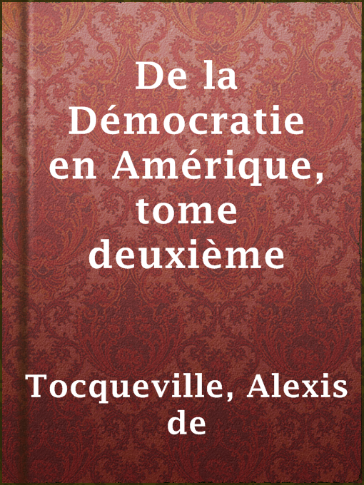 Title details for De la Démocratie en Amérique, tome deuxième by Alexis de Tocqueville - Available